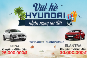 VUI HÈ HYUNDAI NHẬN NGAY ƯU ĐÃI CÙNG HYUNDAI KINH DƯƠNG VƯƠNG